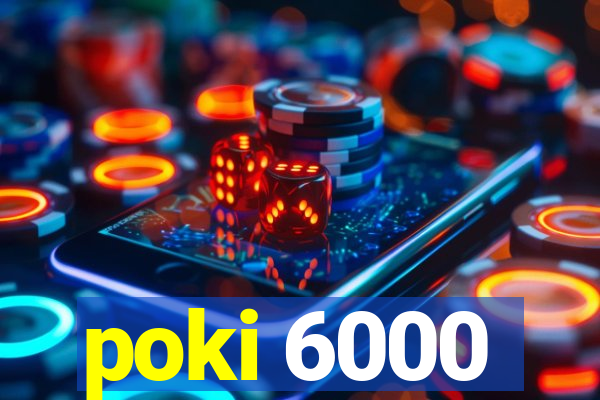 poki 6000